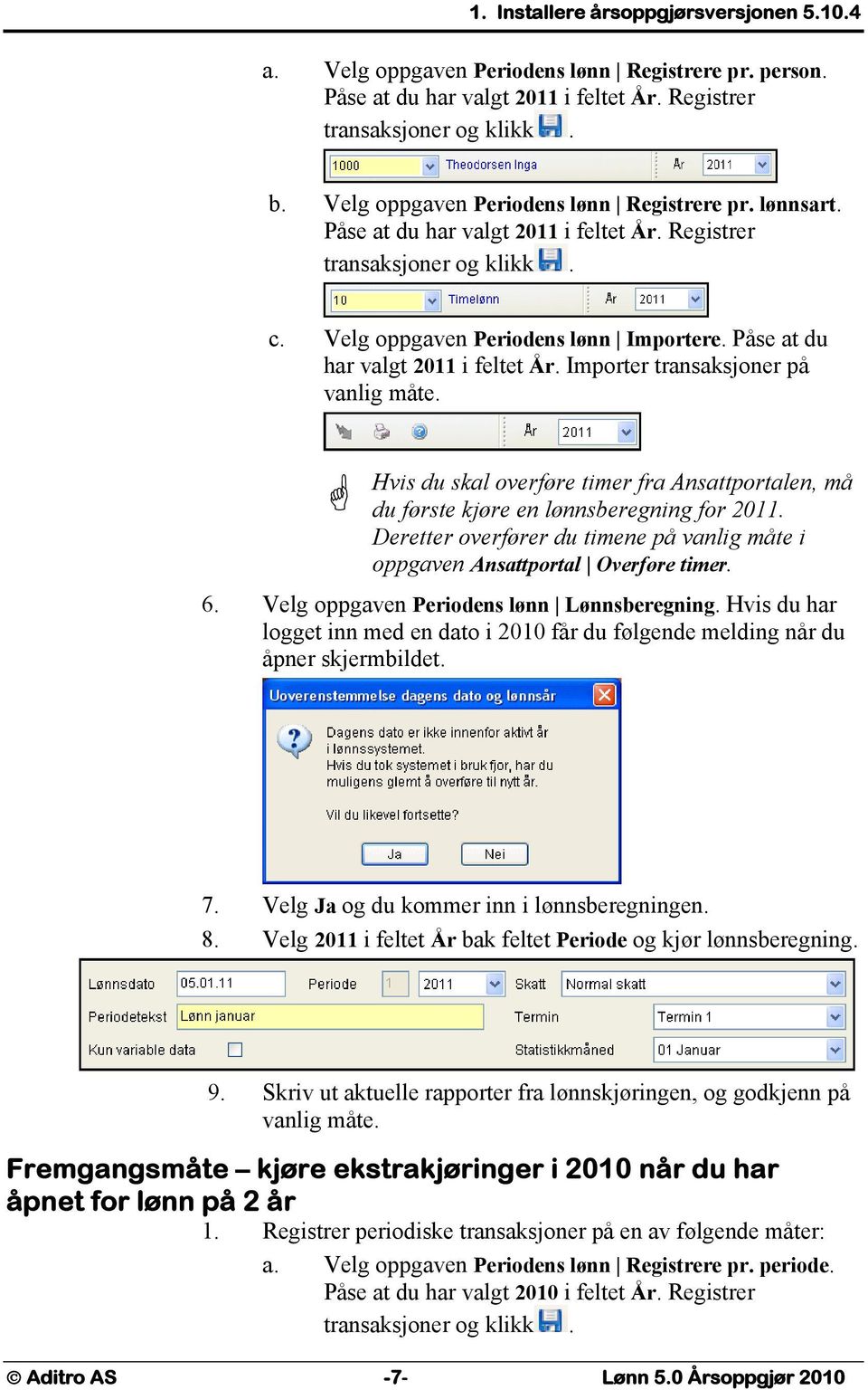 Påse at du har valgt 2011 i feltet År. Importer transaksjoner på vanlig måte. Hvis du skal overføre timer fra Ansattportalen, må du første kjøre en lønnsberegning for 2011.