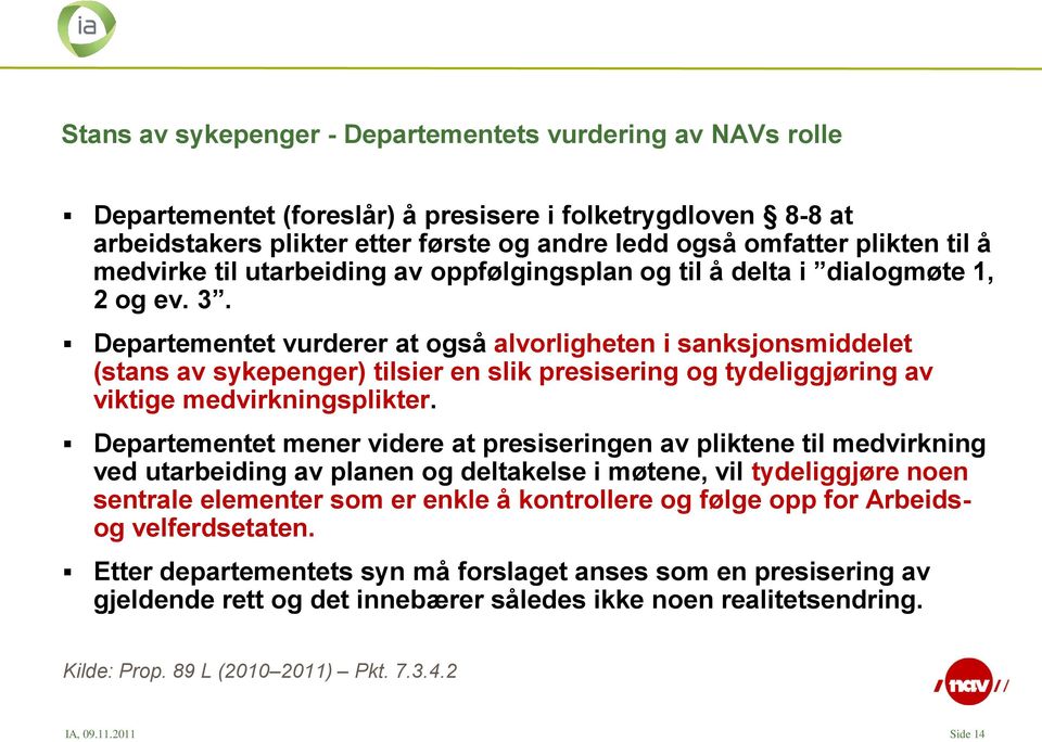 Departementet vurderer at også alvorligheten i sanksjonsmiddelet (stans av sykepenger) tilsier en slik presisering og tydeliggjøring av viktige medvirkningsplikter.