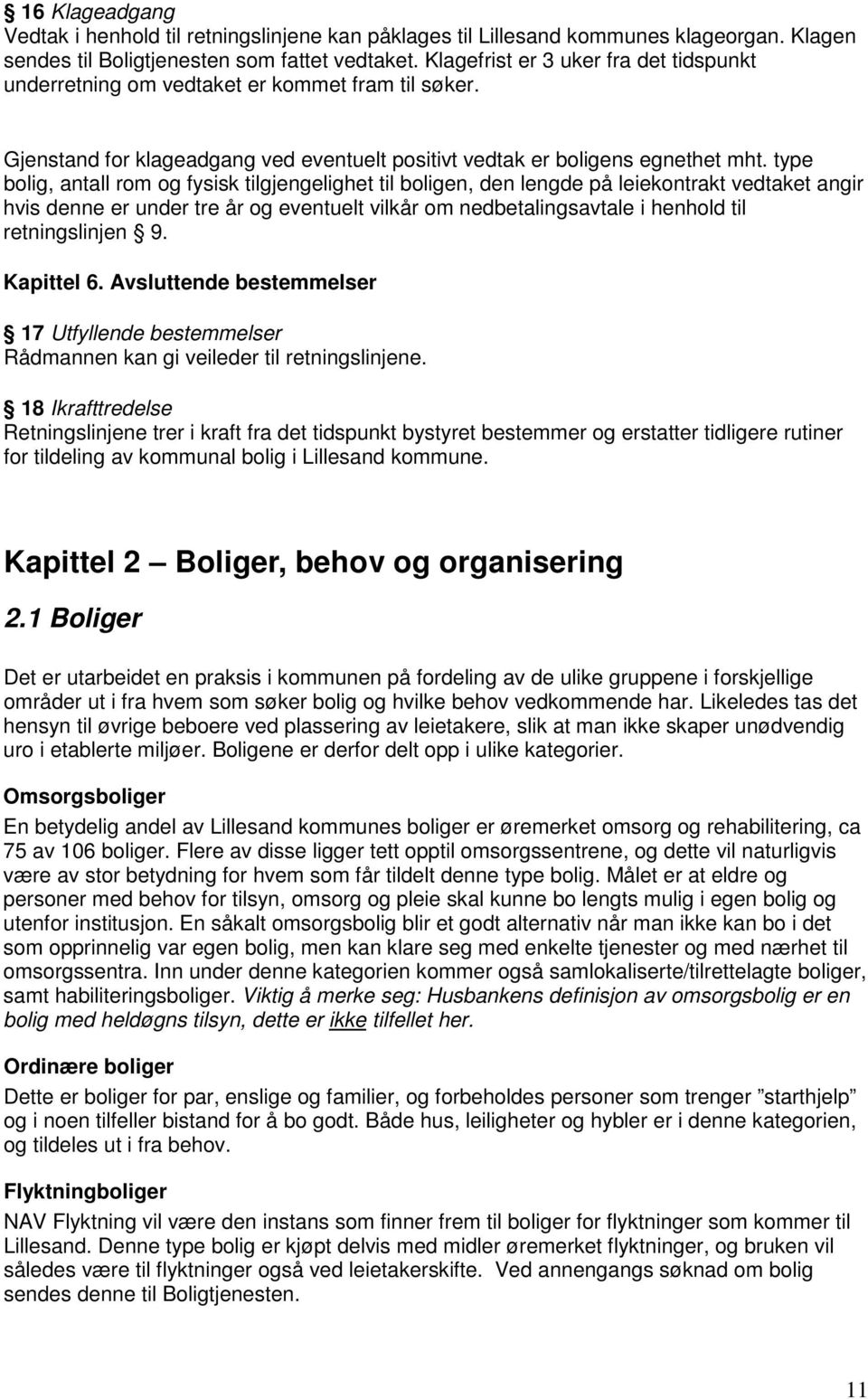 type bolig, antall rom og fysisk tilgjengelighet til boligen, den lengde på leiekontrakt vedtaket angir hvis denne er under tre år og eventuelt vilkår om nedbetalingsavtale i henhold til