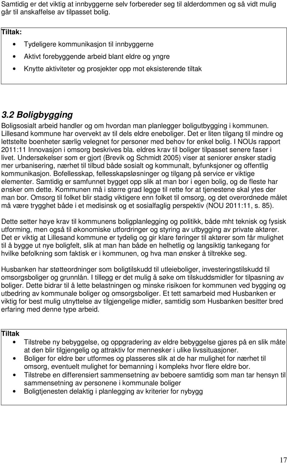 2 Boligbygging Boligsosialt arbeid handler og om hvordan man planlegger boligutbygging i kommunen. Lillesand kommune har overvekt av til dels eldre eneboliger.