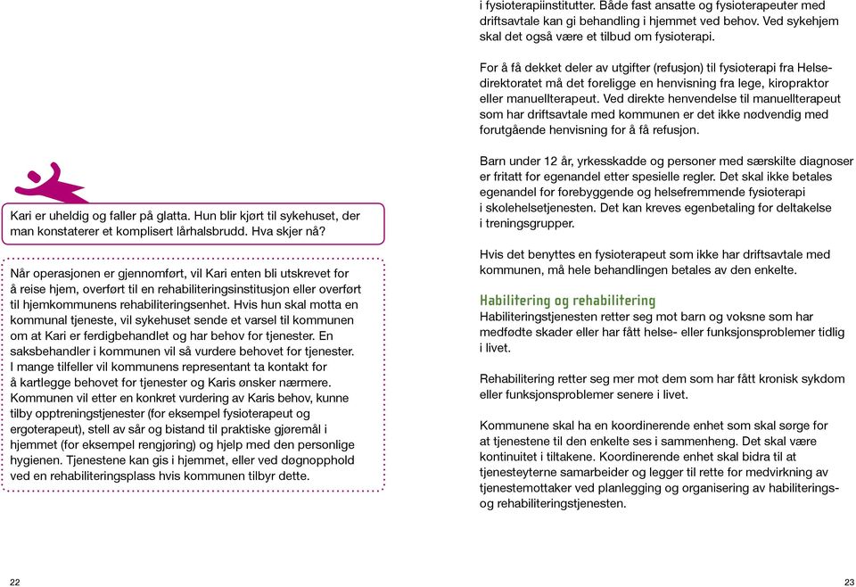 Ved direkte henvendelse til manuellterapeut som har driftsavtale med kommunen er det ikke nødvendig med forutgående henvisning for å få refusjon. Kari er uheldig og faller på glatta.