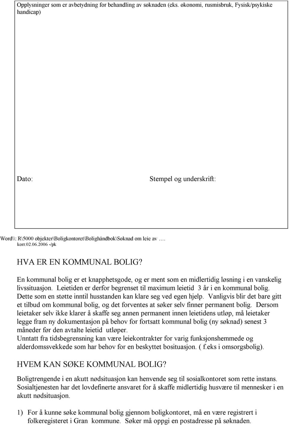 En kommunal bolig er et knapphetsgode, og er ment som en midlertidig løsning i en vanskelig livssituasjon. Leietiden er derfor begrenset til maximum leietid 3 år i en kommunal bolig.