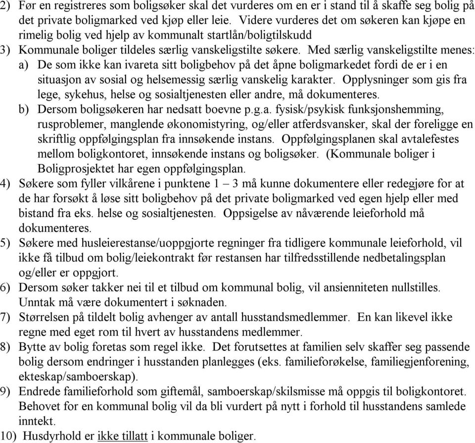 Med særlig vanskeligstilte menes: a) De som ikke kan ivareta sitt boligbehov på det åpne boligmarkedet fordi de er i en situasjon av sosial og helsemessig særlig vanskelig karakter.