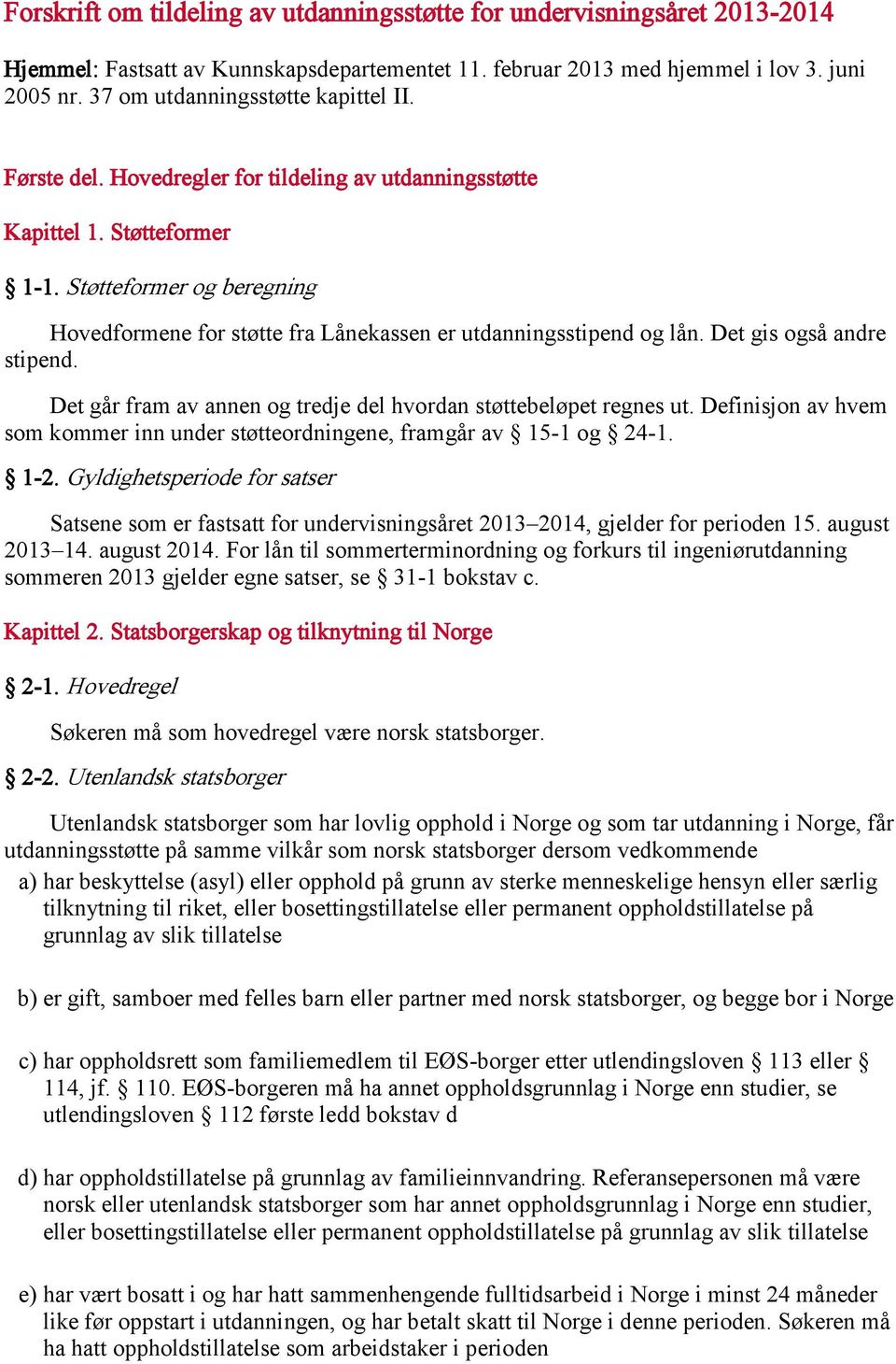 Støtteformer og beregning Hovedformene for støtte fra Lånekassen er utdanningsstipend og lån. Det gis også andre stipend. Det går fram av annen og tredje del hvordan støttebeløpet regnes ut.