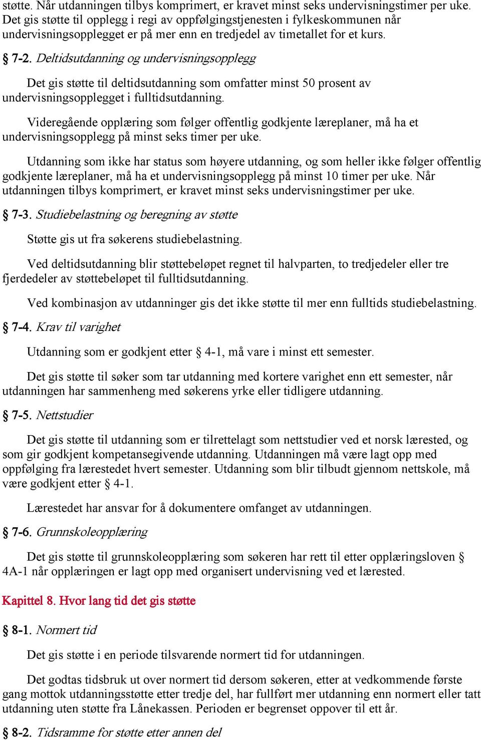 Deltidsutdanning og undervisningsopplegg Det gis støtte til deltidsutdanning som omfatter minst 50 prosent av undervisningsopplegget i fulltidsutdanning.