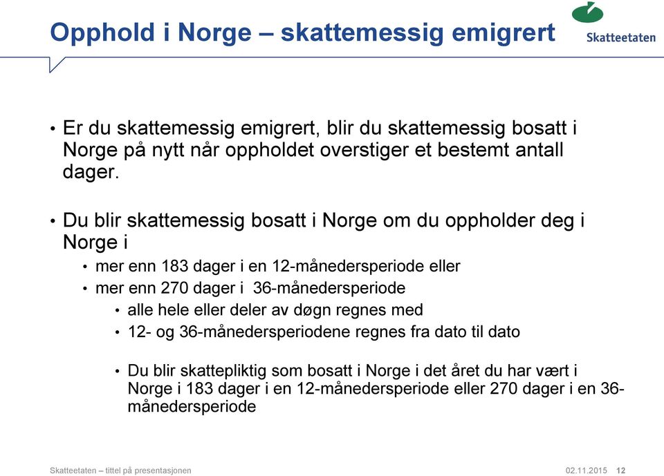 Du blir skattemessig bosatt i Norge om du oppholder deg i Norge i mer enn 183 dager i en 12-månedersperiode eller mer enn 270 dager i