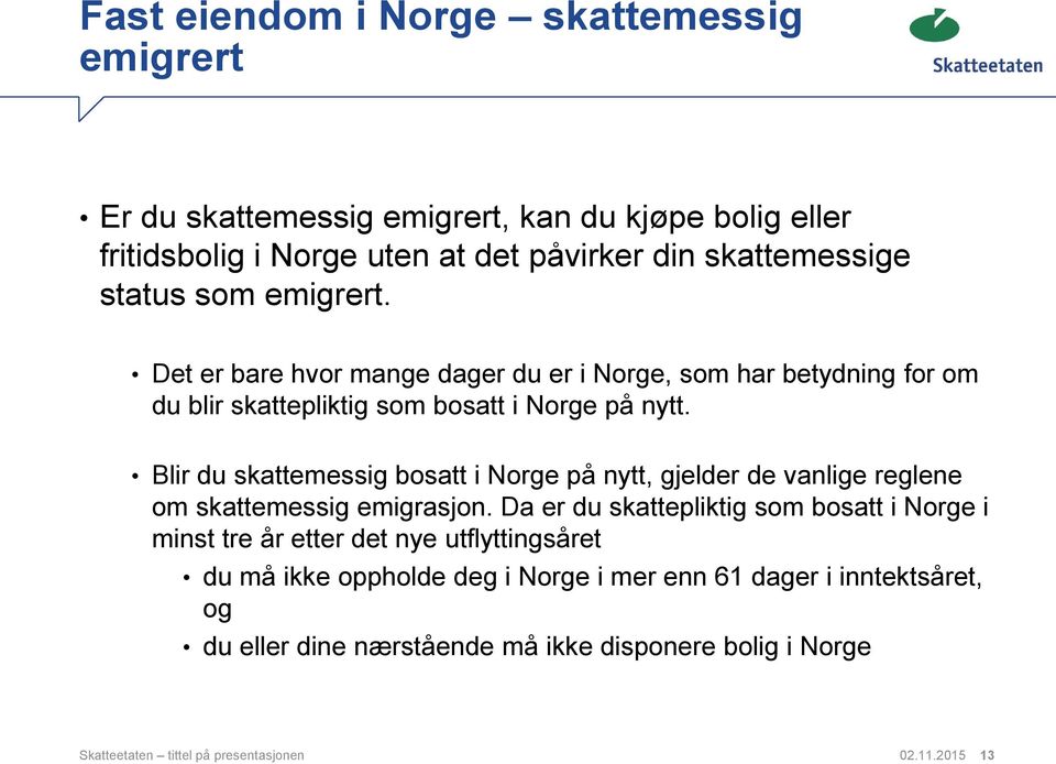 Blir du skattemessig bosatt i Norge på nytt, gjelder de vanlige reglene om skattemessig emigrasjon.