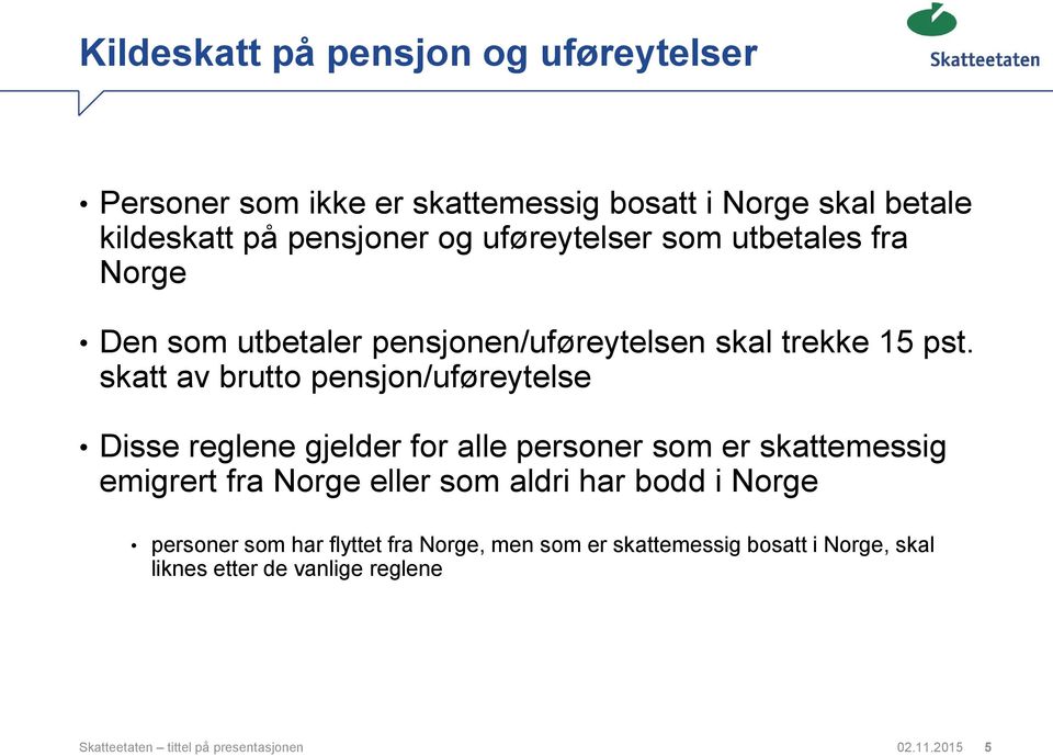 skatt av brutto pensjon/uføreytelse Disse reglene gjelder for alle personer som er skattemessig emigrert fra Norge eller som aldri