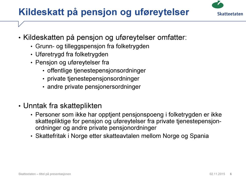 fra skatteplikten Personer som ikke har opptjent pensjonspoeng i folketrygden er ikke skattepliktige for pensjon og uføreytelser fra private