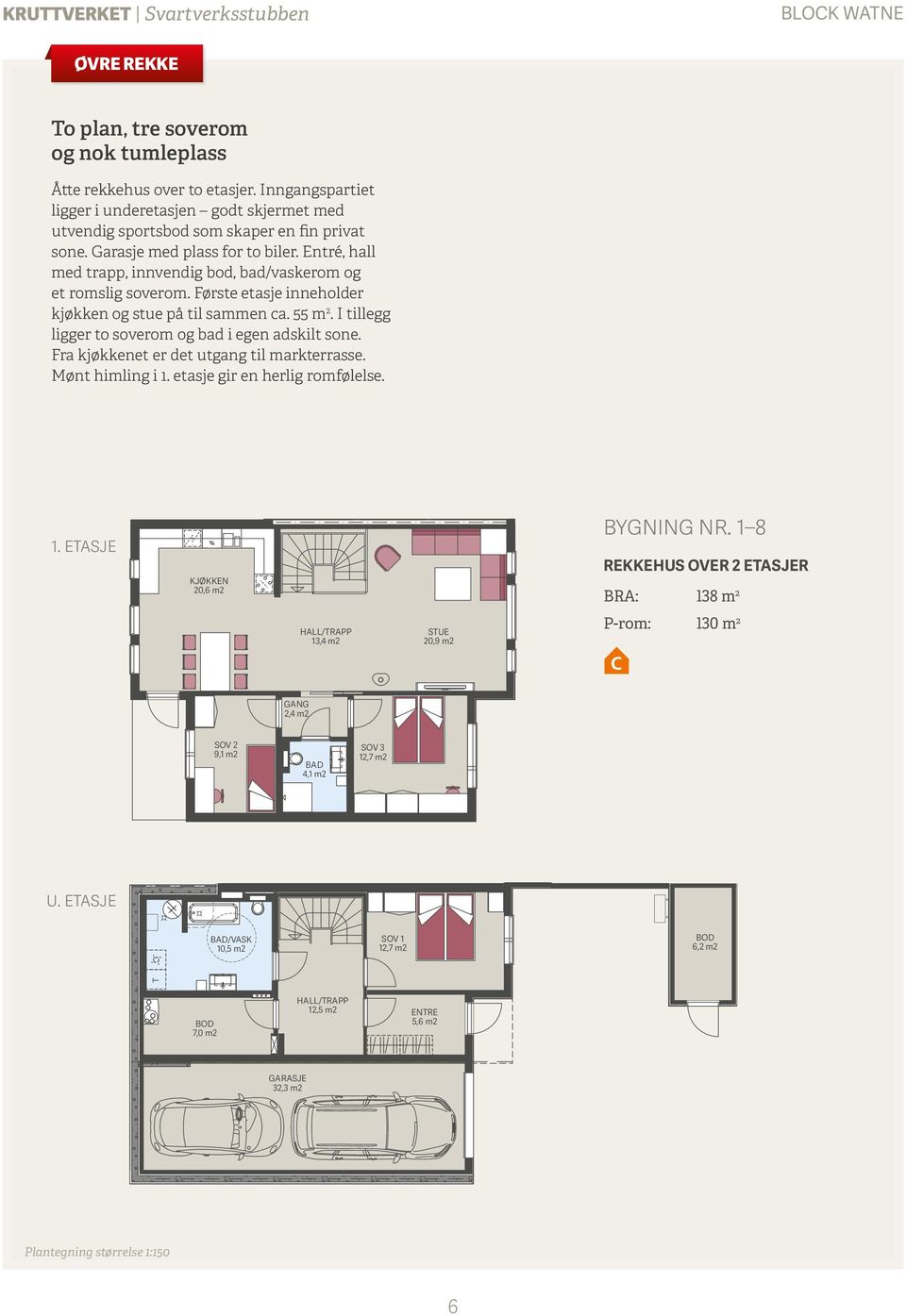 Entré, hall med trapp, innvendig bod, bad/vaskerom og et romslig soverom. Første etasje inneholder kjøkken og stue på til sammen ca. 55 m 2. I tillegg ligger to soverom og bad i egen adskilt sone.