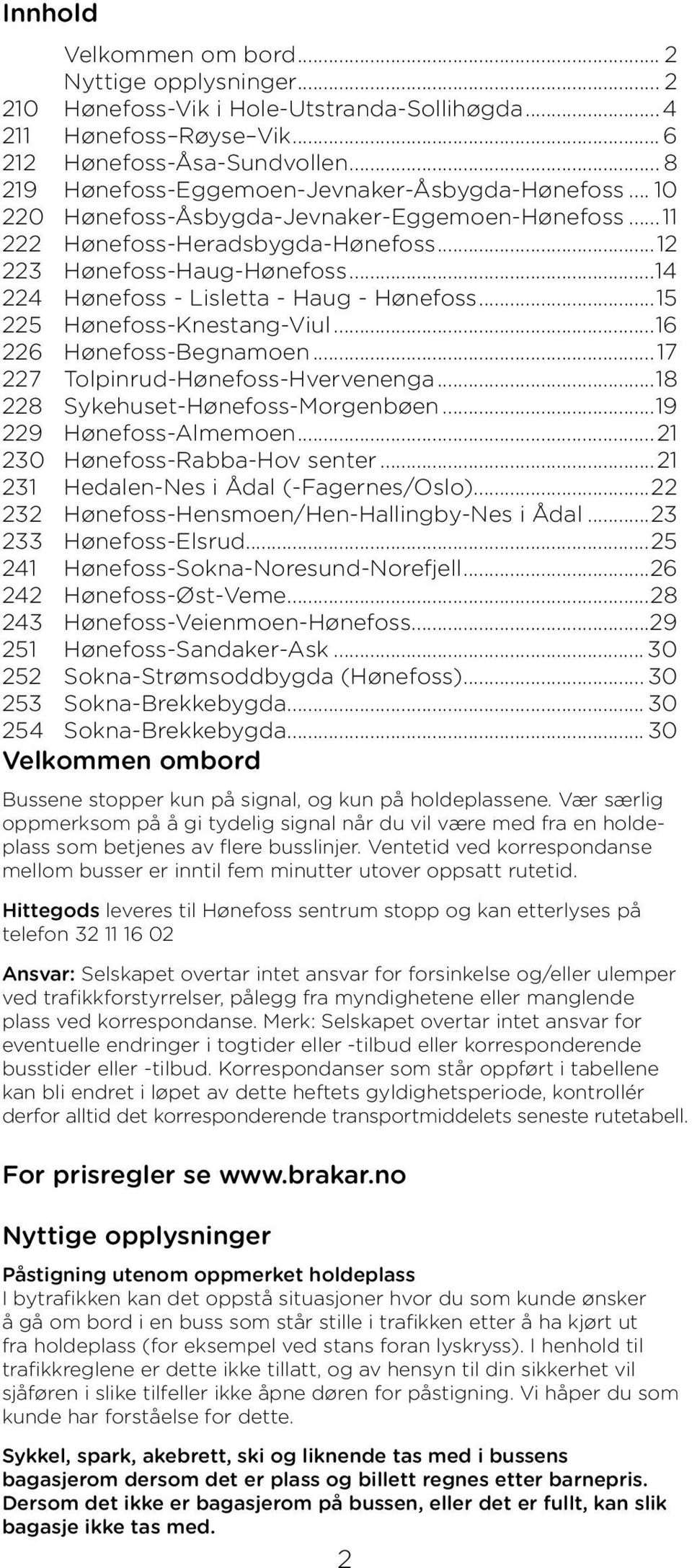 ..14 224 Hønefoss - Lisletta - Haug - Hønefoss...15 225 Hønefoss-Knestang-Viul...16 226 Hønefoss-Begnamoen...17 227 Tolpinrud-Hønefoss-Hvervenenga...18 228 Sykehuset-Hønefoss-Morgenbøen.