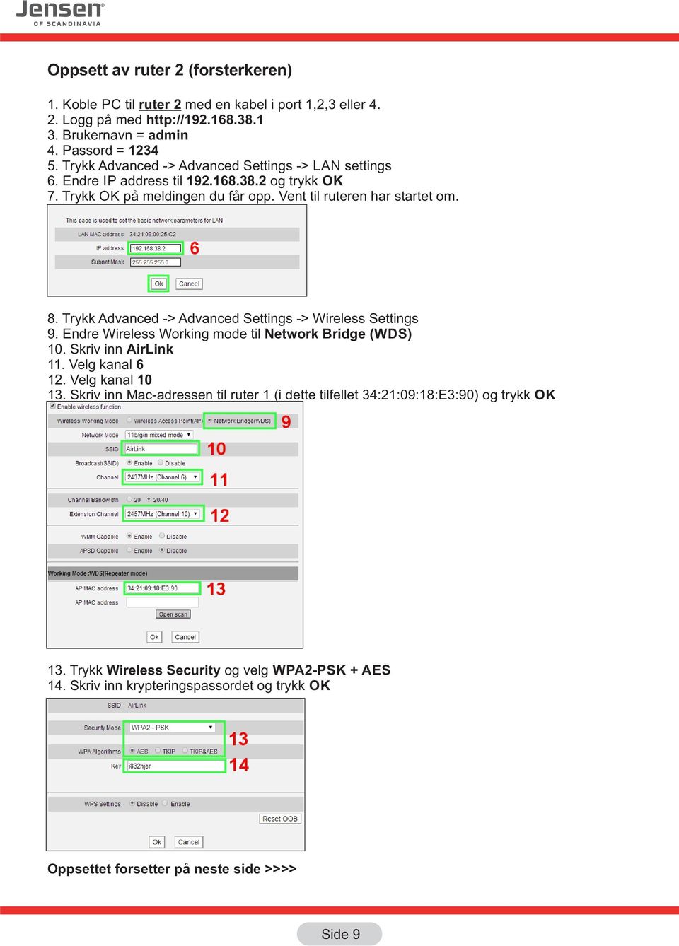 Trykk Advanced -> Advanced Settings -> Wireless Settings 9. Endre Wireless Working mode til Network Bridge (WDS) 10. Skriv inn AirLink 11. Velg kanal 6 12. Velg kanal 10 13.