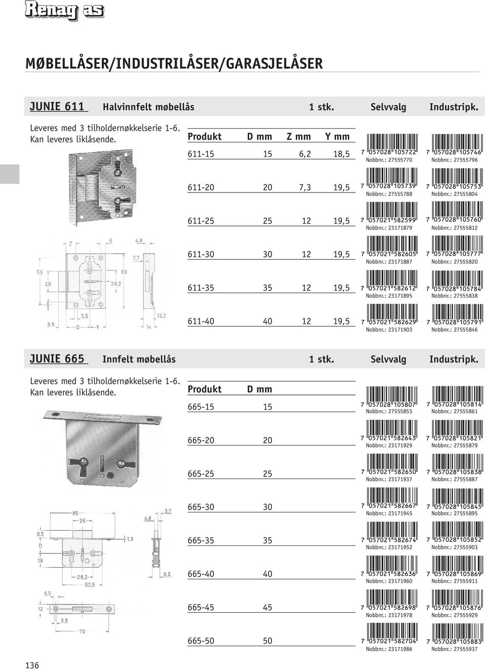 : 23171895 Nobbnr.: 27555838 611-40 40 12 19,5 Nobbnr.: 23171903 Nobbnr.: 27555846 JUNIE 665 Innfelt møbellås 1 stk. Selvvalg Industripk. Leveres med 3 tilholdernøkkelserie 1-6.