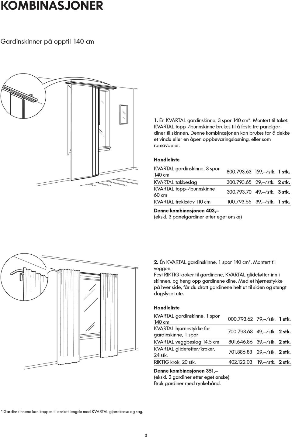 2 stk. KVARTAL topp-/bunnskinne 60 cm 300.793.70 49, /stk. 3 stk. KVARTAL trekkstav 110 cm 100.793.66 39, /stk. 1 stk. Denne kombinasjonen 403, (ekskl. 3 panelgardiner etter eget ønske) 2.