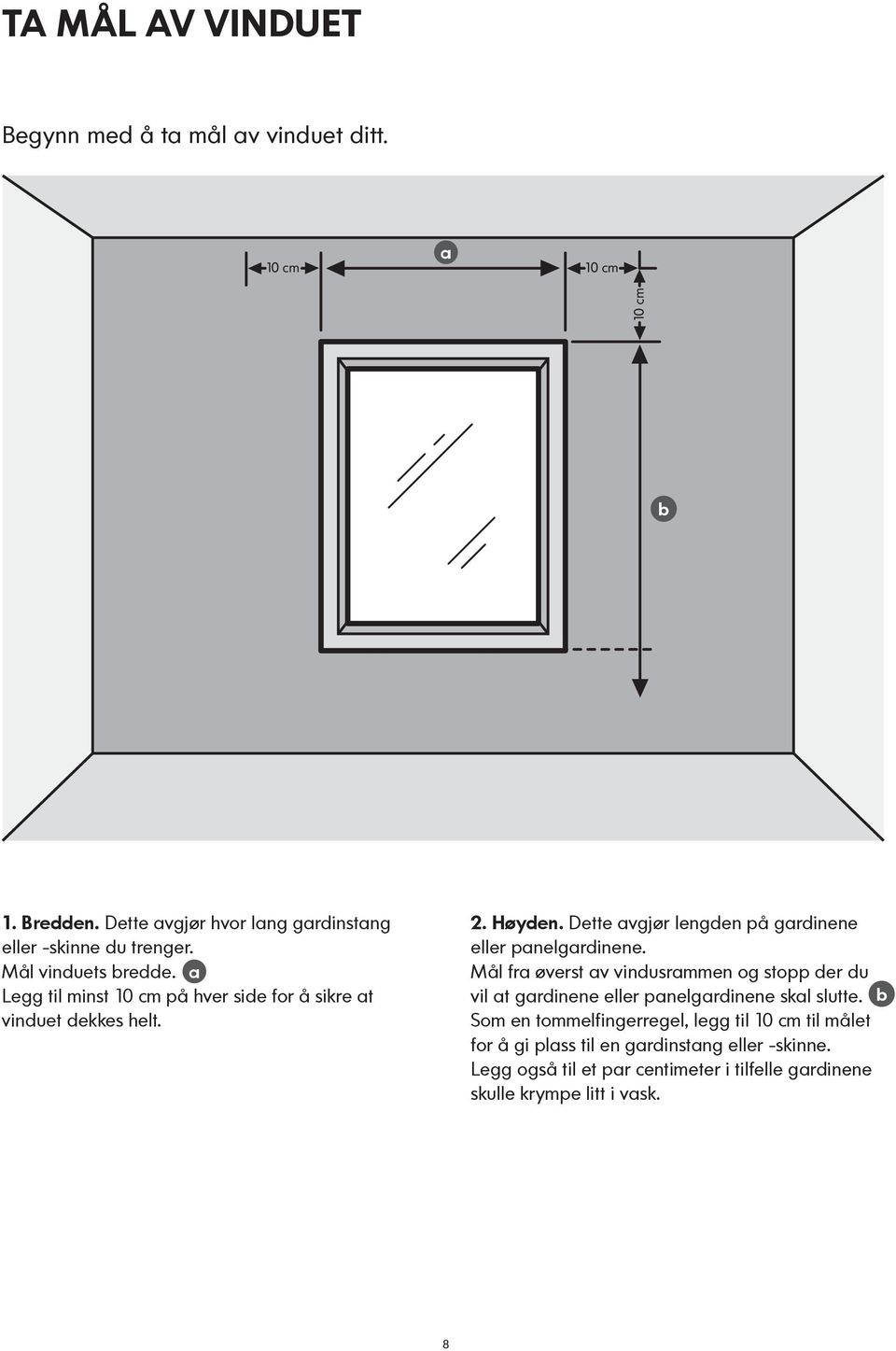 a Legg til minst 10 cm på hver side for å sikre at vinduet dekkes helt. 2. Høyden. Dette avgjør lengden på gardinene eller panelgardinene.