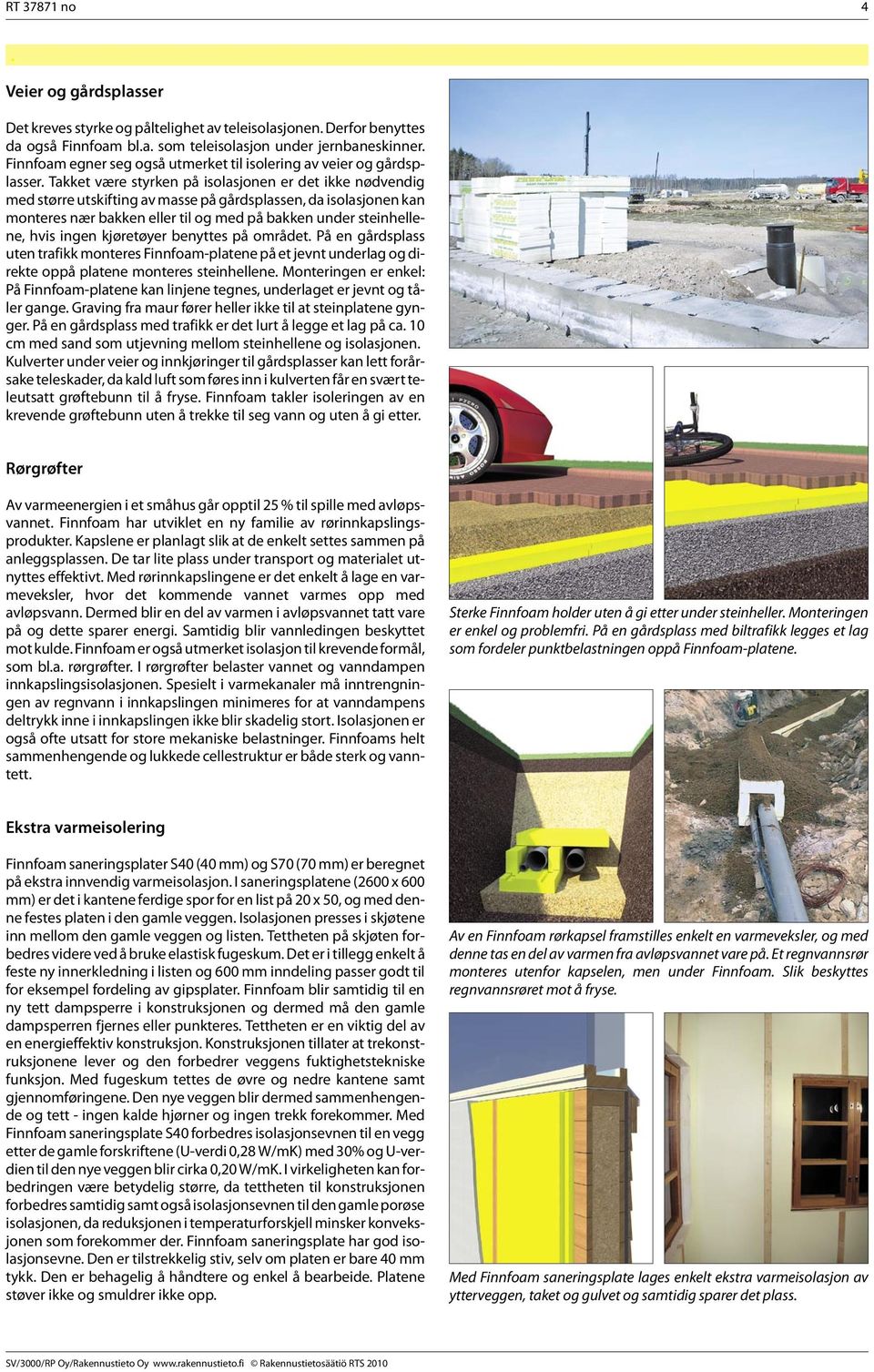 Takket være styrken på isolasjonen er det ikke nødvendig med større utskifting av masse på gårdsplassen, da isolasjonen kan monteres nær bakken eller til og med på bakken under steinhellene, hvis