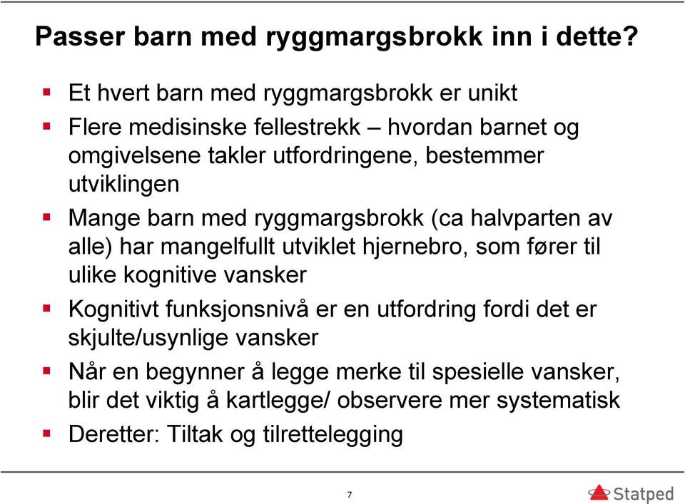 utviklingen Mange barn med ryggmargsbrokk (ca halvparten av alle) har mangelfullt utviklet hjernebro, som fører til ulike kognitive