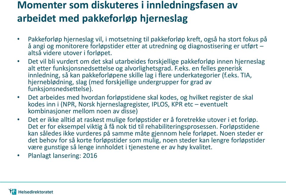 Det vil bli vurdert om det skal utarbeides forskjellige pakkeforløp innen hjerneslag alt etter funksjonsnedsettelse og alvorlighetsgrad. F.eks.