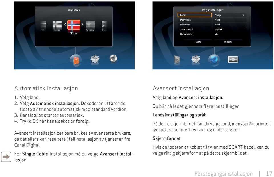 For Single Cable-installasjon må du velge Avansert installasjon. Avansert installasjon Velg land og Avansert installasjon. Du blir nå ledet gjennom flere innstillinger.