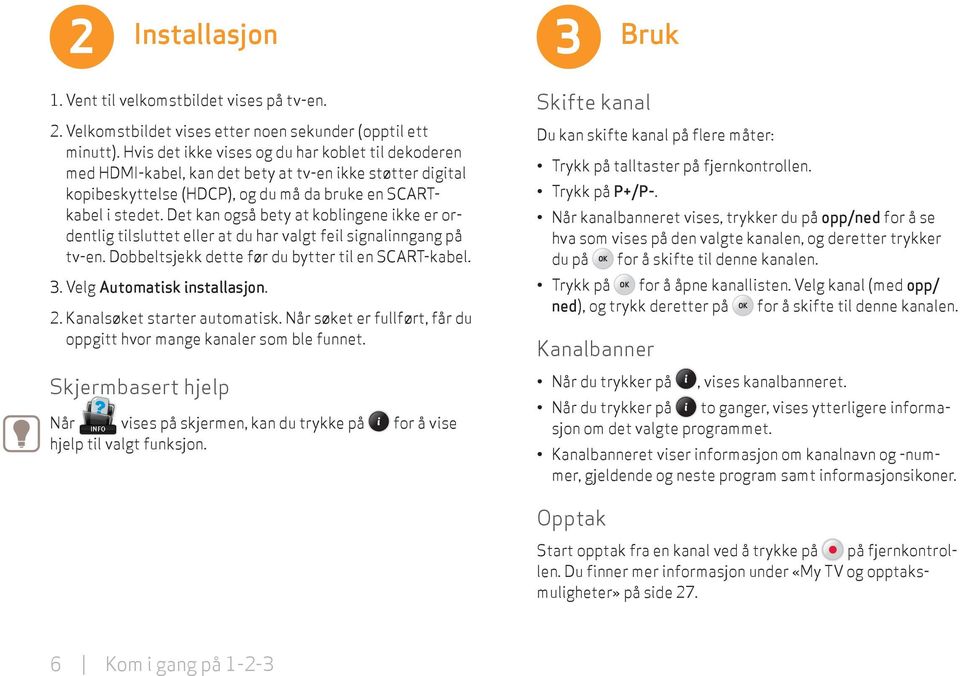 Det kan også bety at koblingene ikke er ordentlig tilsluttet eller at du har valgt feil signalinngang på tv-en. Dobbeltsjekk dette før du bytter til en SCART-kabel. 3. Velg Automatisk installasjon. 2.