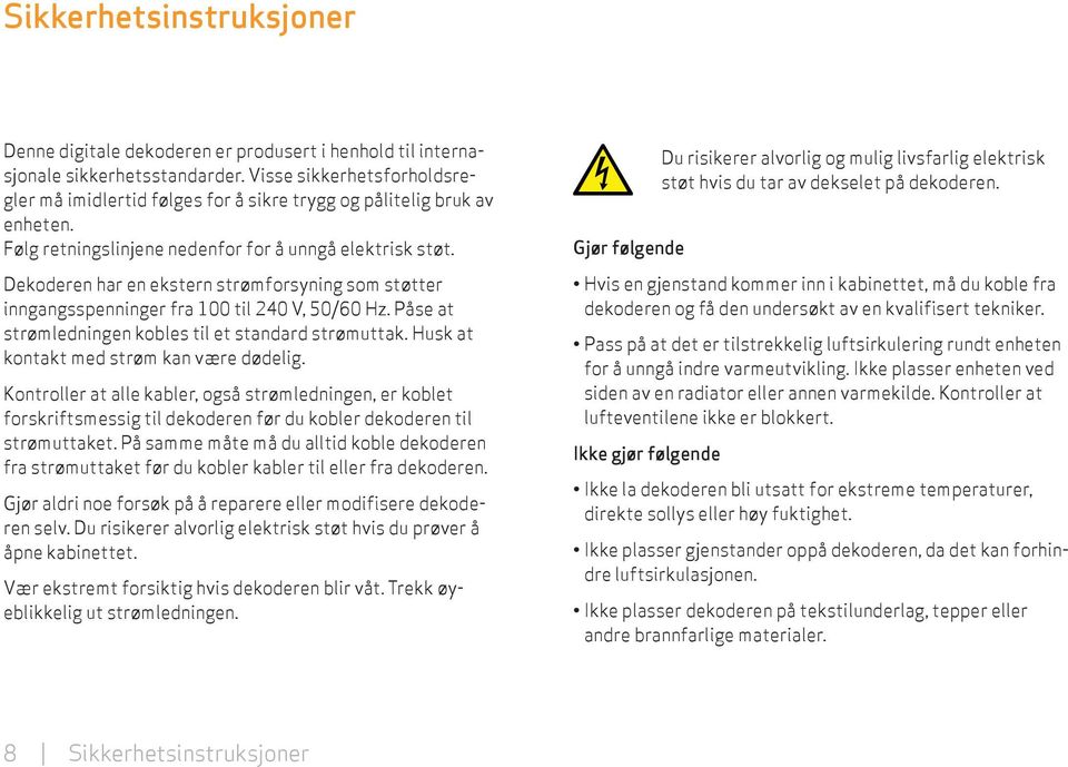 Dekoderen har en ekstern strømforsyning som støtter inngangsspenninger fra 100 til 240 V, 50/60 Hz. Påse at strømledningen kobles til et standard strømuttak.