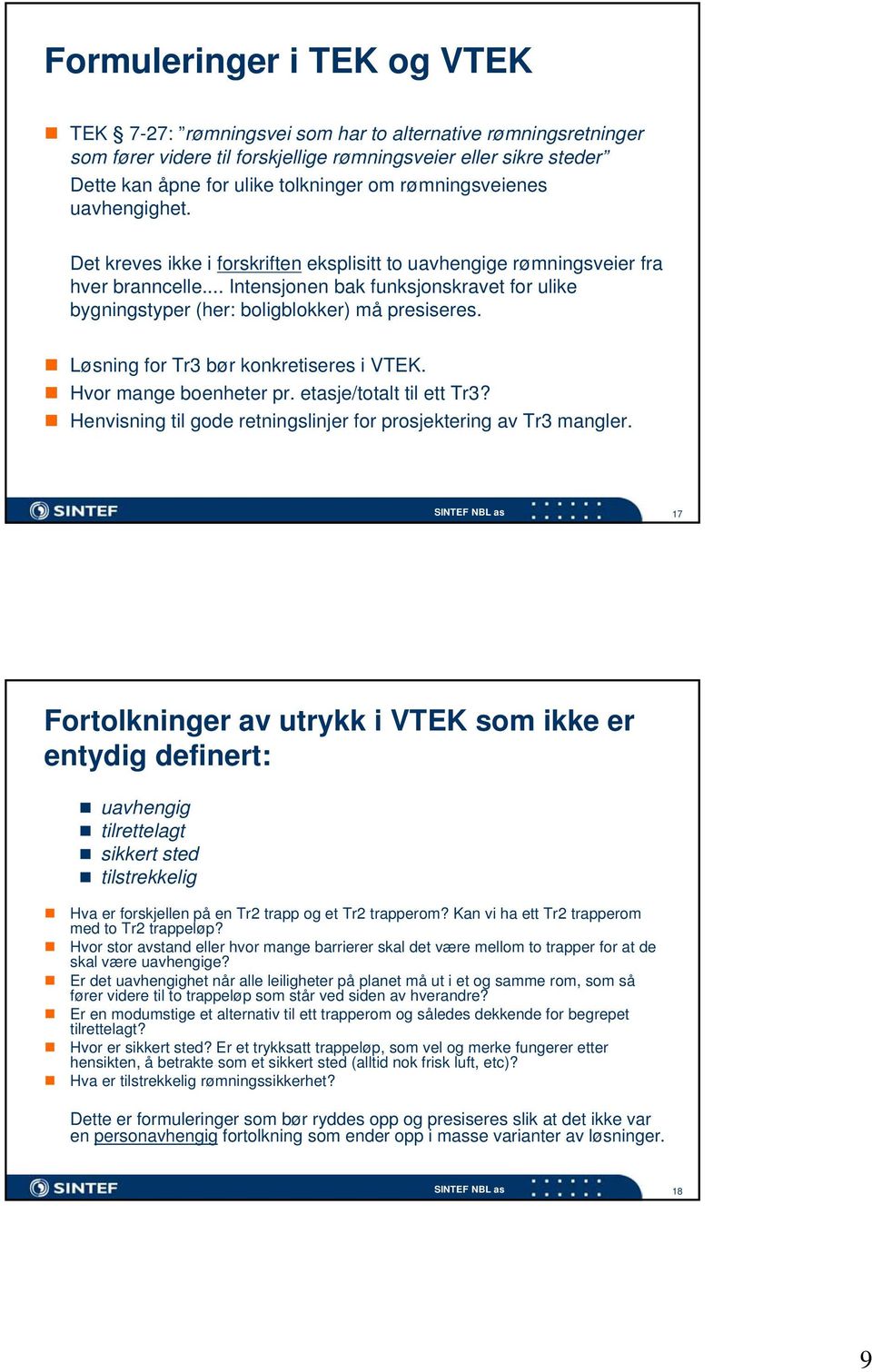 .. Intensjonen bak funksjonskravet for ulike bygningstyper (her: boligblokker) må presiseres. Løsning for Tr3 bør konkretiseres i VTEK. Hvor mange boenheter pr. etasje/totalt til ett Tr3?