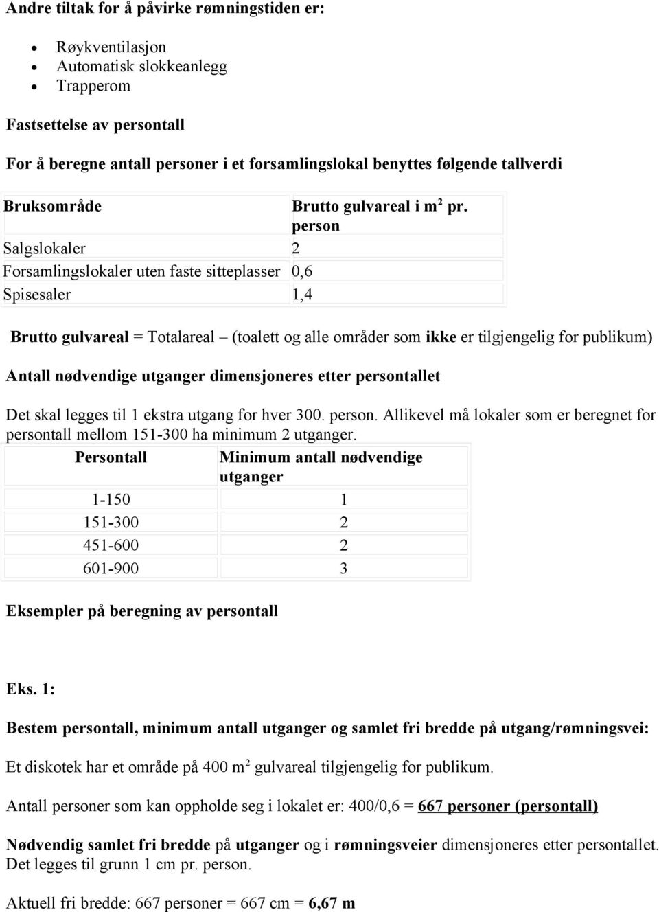 person Salgslokaler 2 Forsamlingslokaler uten faste sitteplasser 0,6 Spisesaler 1,4 Brutto gulvareal = Totalareal (toalett og alle områder som ikke er tilgjengelig for publikum) Antall nødvendige