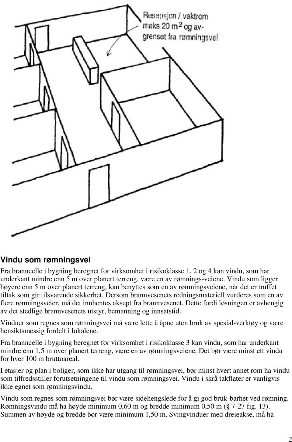 Dersom brannvesenets redningsmateriell vurderes som en av flere rømningsveier, må det innhentes aksept fra brannvesenet.