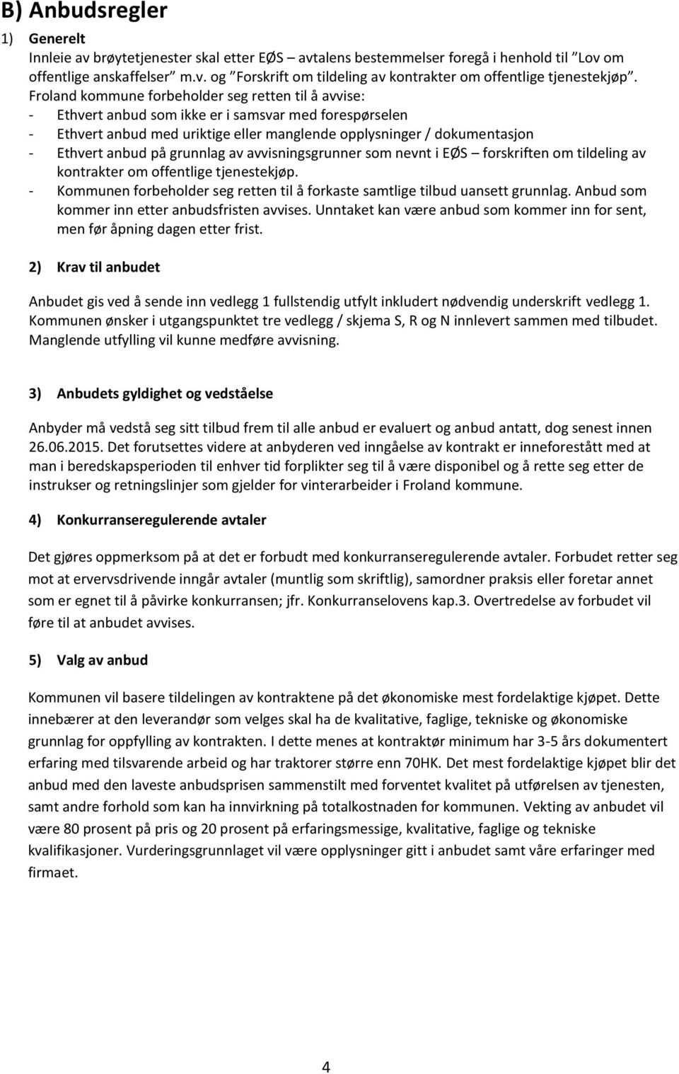 på grunnlag av avvisningsgrunner som nevnt i EØS forskriften om tildeling av kontrakter om offentlige tjenestekjøp. - Kommunen forbeholder seg retten til å forkaste samtlige tilbud uansett grunnlag.