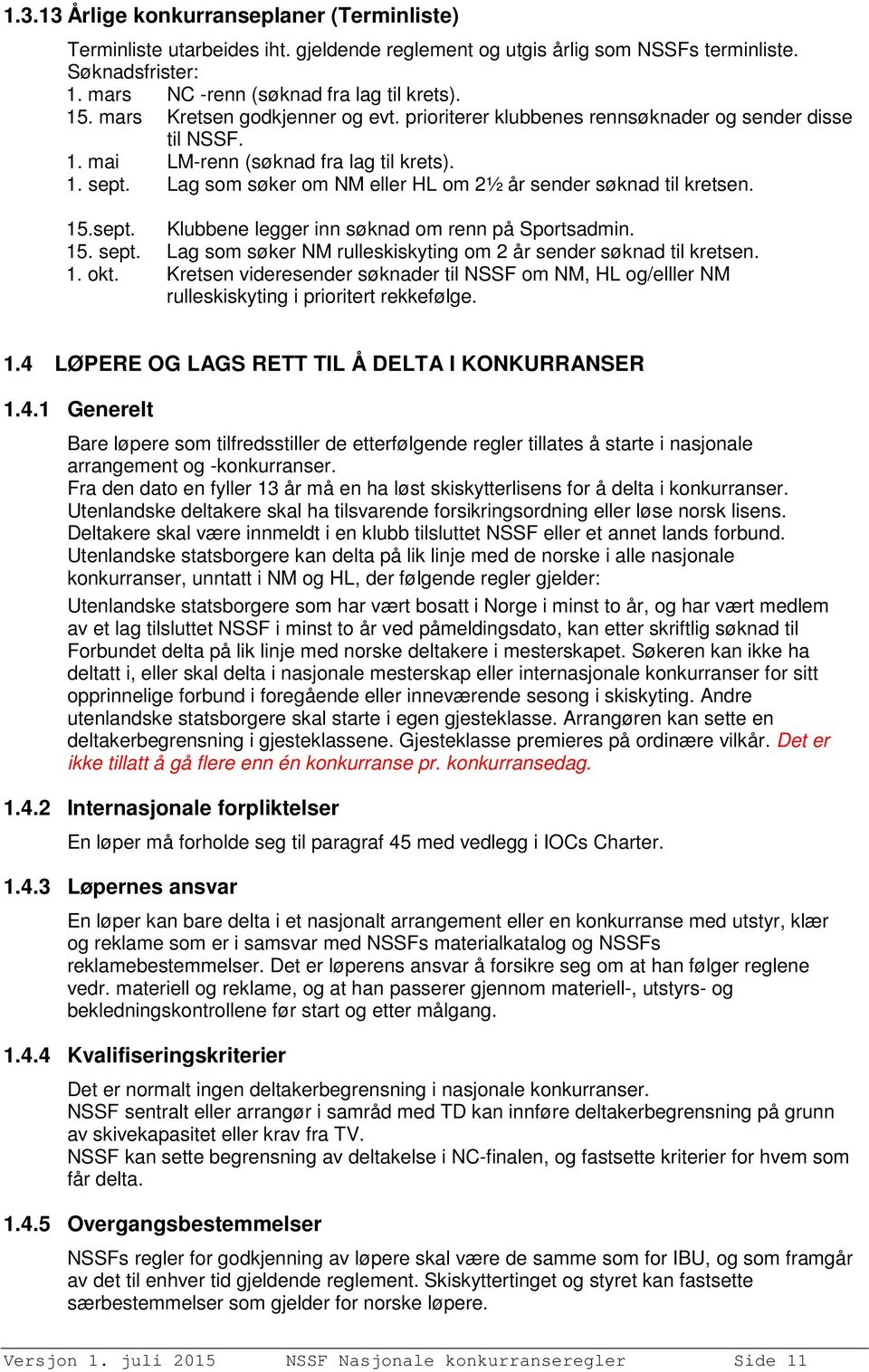 Lag som søker om NM eller HL om 2½ år sender søknad til kretsen. 15.sept. Klubbene legger inn søknad om renn på Sportsadmin. 15. sept.