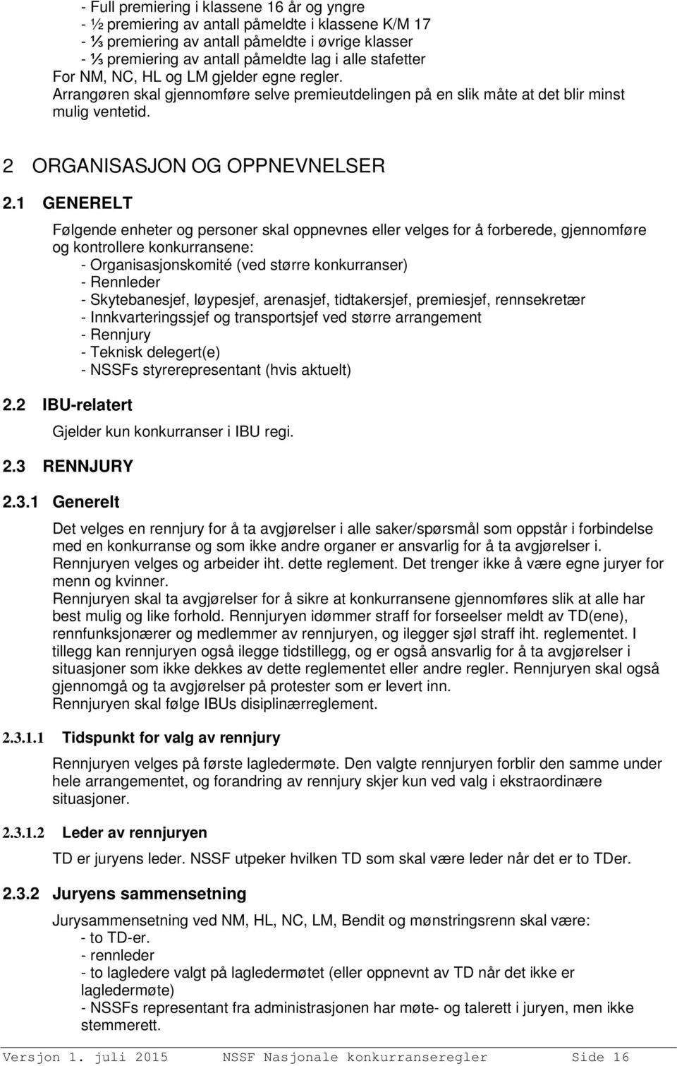 1 GENERELT Følgende enheter og personer skal oppnevnes eller velges for å forberede, gjennomføre og kontrollere konkurransene: - Organisasjonskomité (ved større konkurranser) - Rennleder -