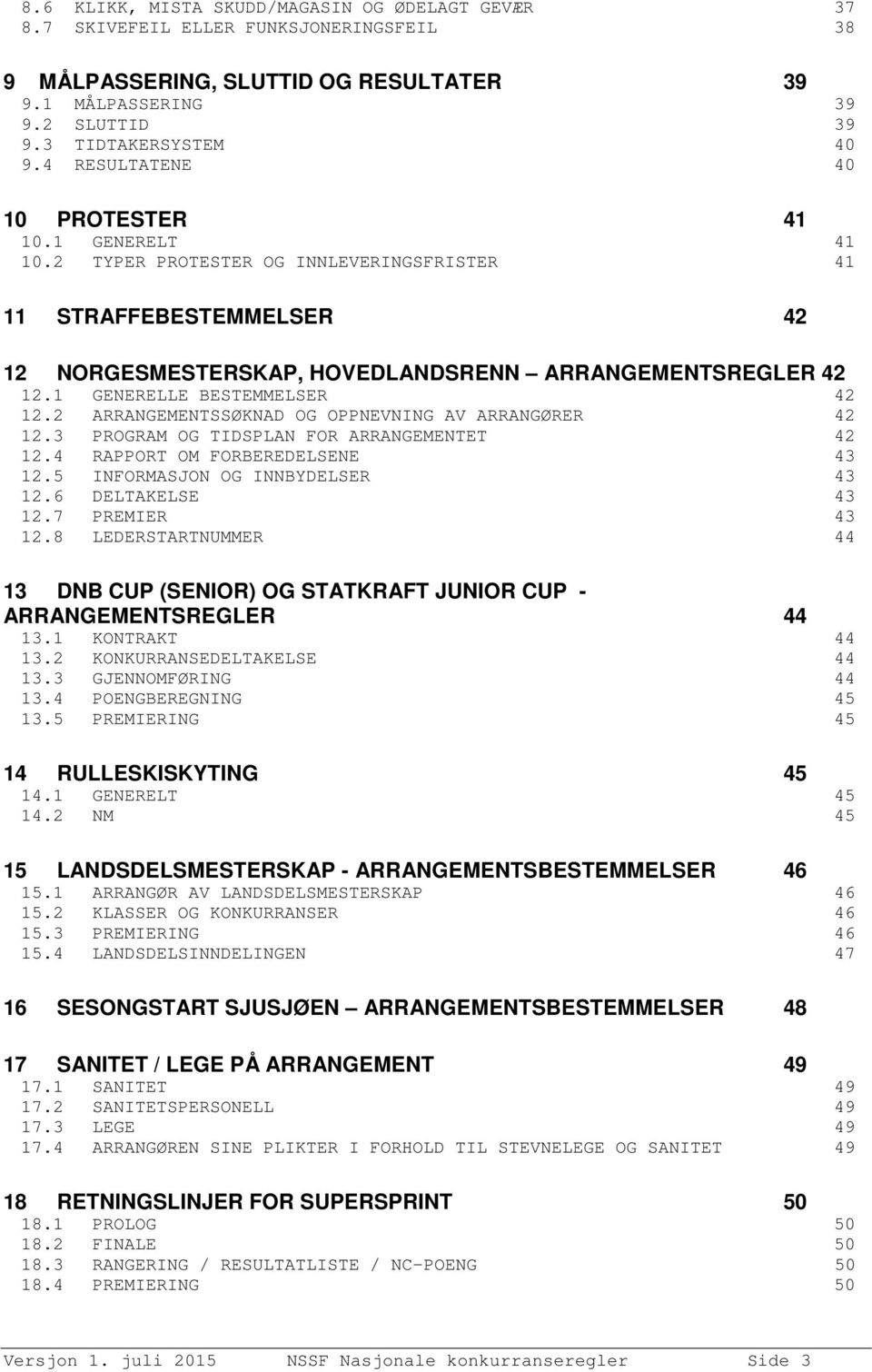 1 GENERELLE BESTEMMELSER 42 12.2 ARRANGEMENTSSØKNAD OG OPPNEVNING AV ARRANGØRER 42 12.3 PROGRAM OG TIDSPLAN FOR ARRANGEMENTET 42 12.4 RAPPORT OM FORBEREDELSENE 43 12.