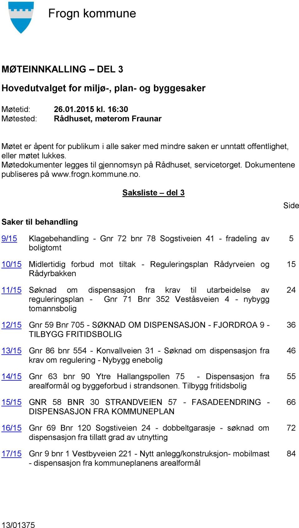 syn på Rådhuset, servicetorget. Dokumentene publiseres på www.frogn.kommune.no.