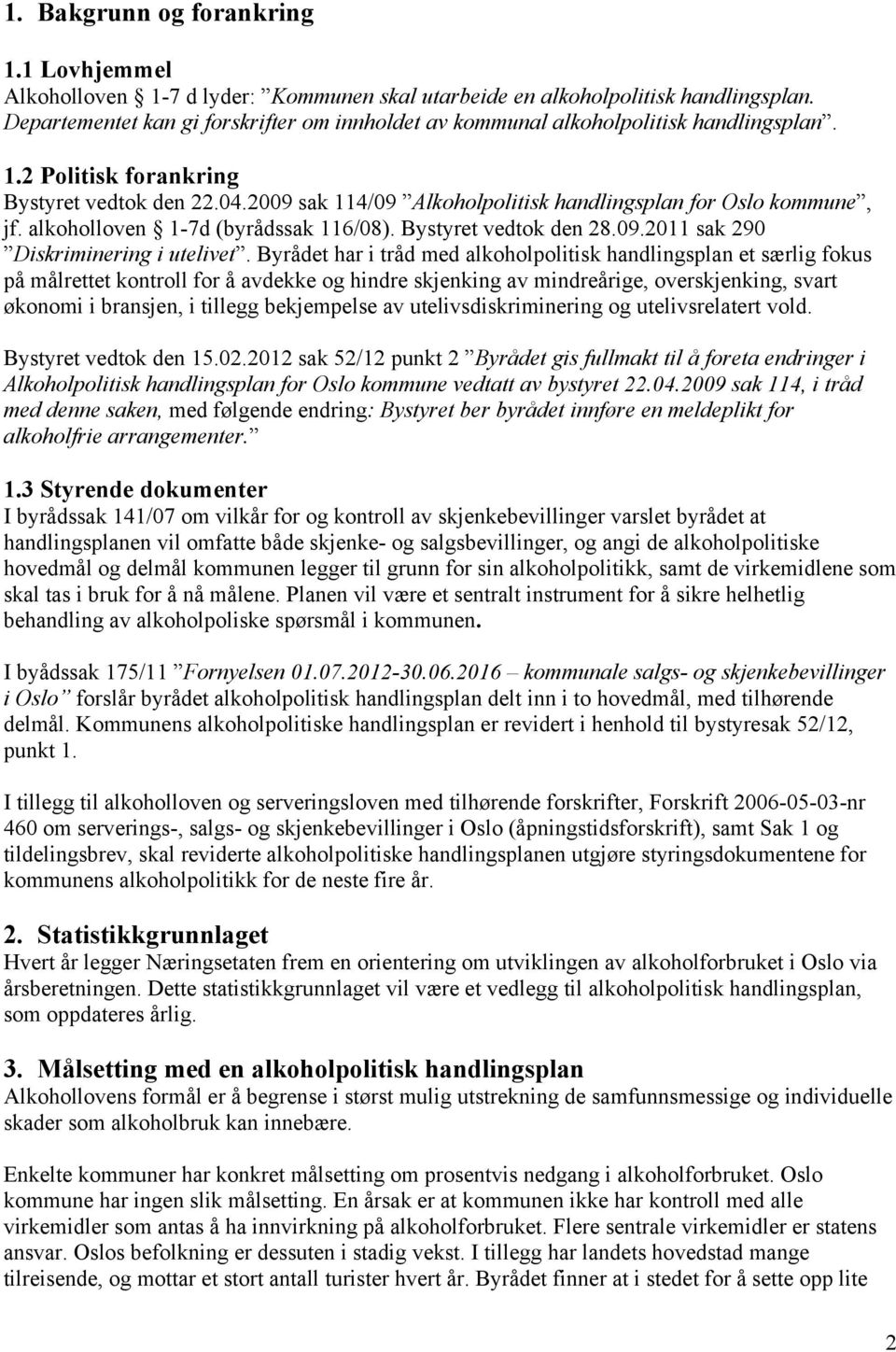 2009 sak 114/09 Alkoholpolitisk handlingsplan for Oslo kommune, jf. alkoholloven 1-7d (byrådssak 116/08). Bystyret vedtok den 28.09.2011 sak 290 Diskriminering i utelivet.