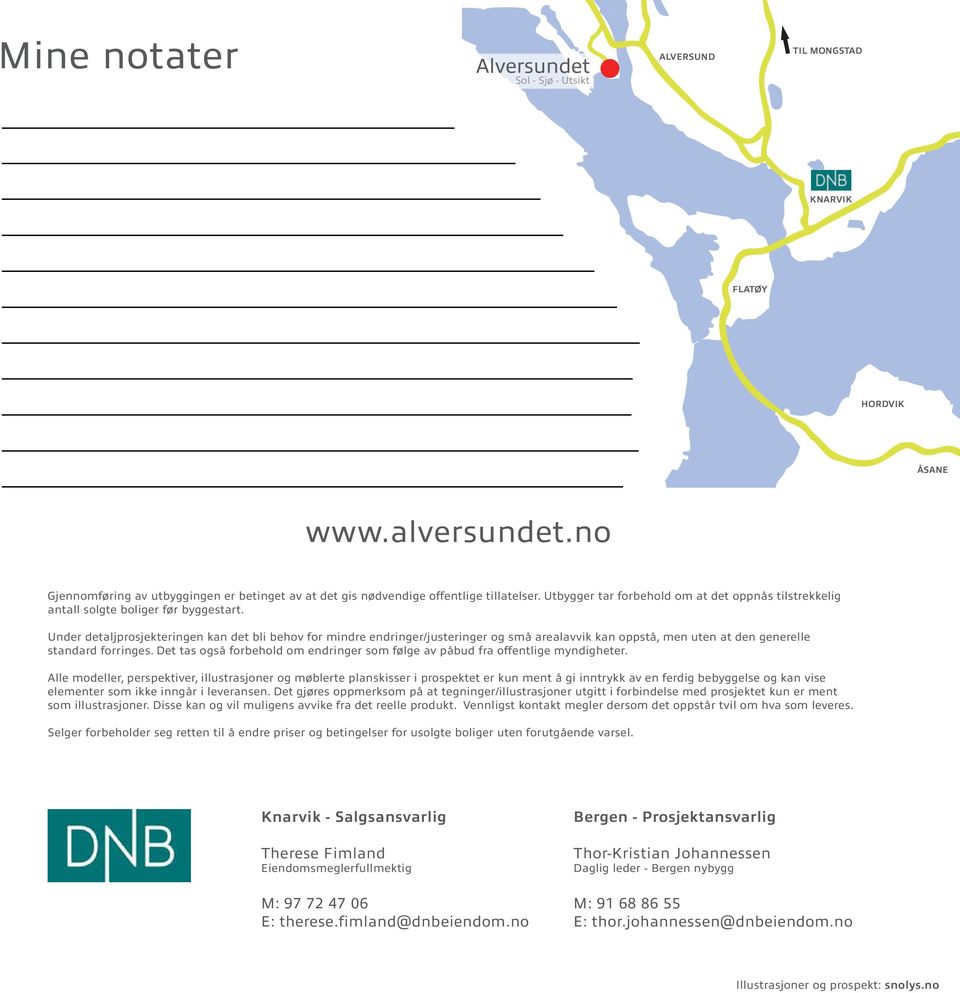 Under detaljprosjekteringen kan det bli behov for mindre endringer/justeringer og små arealavvik kan oppstå, men uten at den generelle standard forringes.