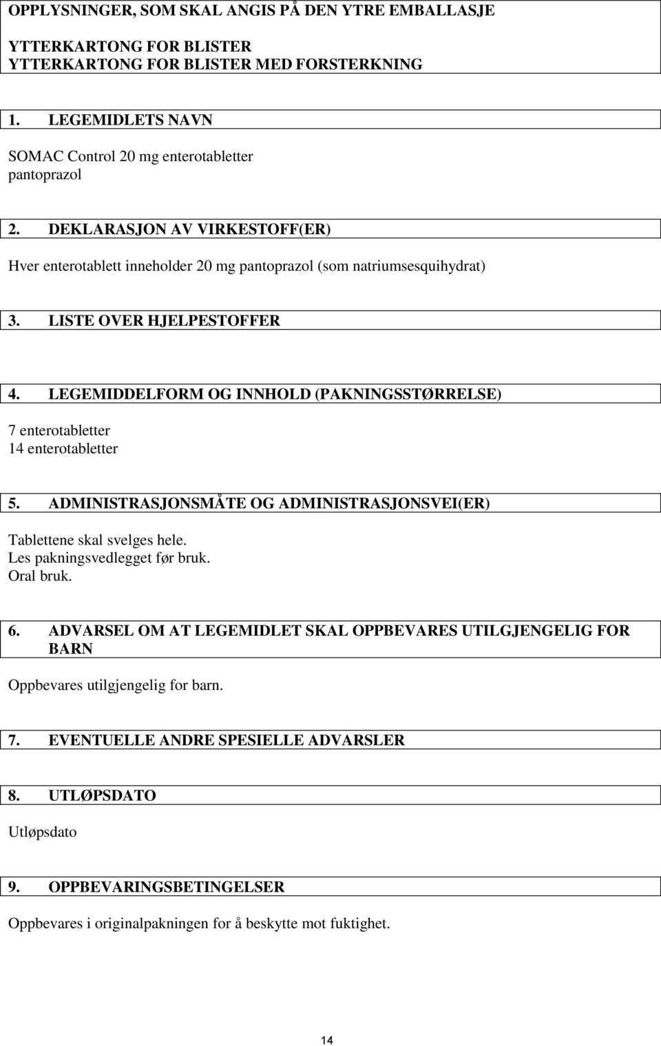 LEGEMIDDELFORM OG INNHOLD (PAKNINGSSTØRRELSE) 7 enterotabletter 14 enterotabletter 5. ADMINISTRASJONSMÅTE OG ADMINISTRASJONSVEI(ER) Tablettene skal svelges hele. Les pakningsvedlegget før bruk.