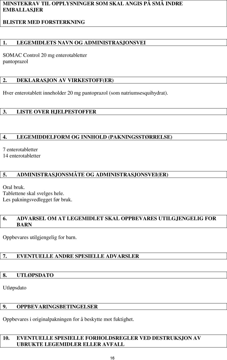 LEGEMIDDELFORM OG INNHOLD (PAKNINGSSTØRRELSE) 7 enterotabletter 14 enterotabletter 5. ADMINISTRASJONSMÅTE OG ADMINISTRASJONSVEI(ER) Oral bruk. Tablettene skal svelges hele.