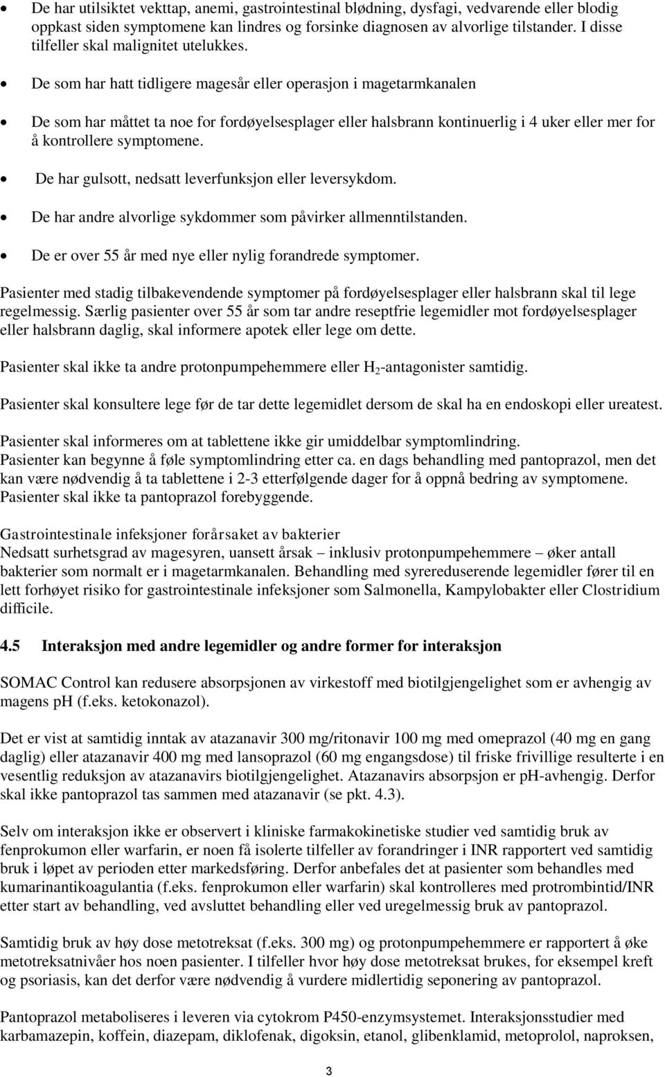 De som har hatt tidligere magesår eller operasjon i magetarmkanalen De som har måttet ta noe for fordøyelsesplager eller halsbrann kontinuerlig i 4 uker eller mer for å kontrollere symptomene.