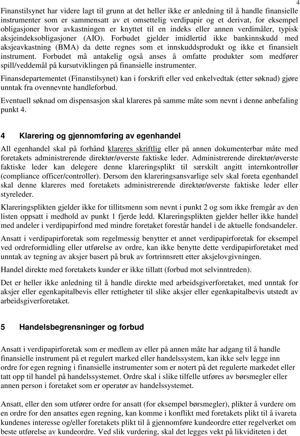 Frbudet gjelder imidlertid ikke bankinnskudd med aksjeavkastning (BMA) da dette regnes sm et innskuddsprdukt g ikke et finansielt instrument.