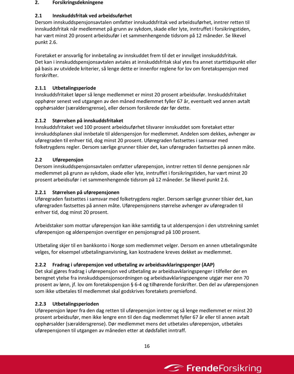 lyte, inntruffet i forsikringstiden, har vært minst 20 prosent arbeidsufør i et sammenhengende tidsrom på 12 måneder. Se likevel punkt 2.6.