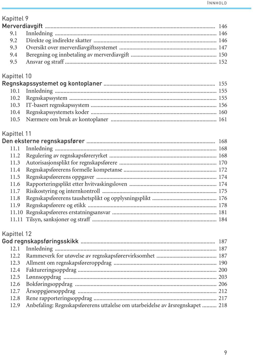 4 Regnskapssystemets koder... 160 10.5 Nærmere om bruk av kontoplaner... 161 Kapittel 11 Den eksterne regnskapsfører... 168 11.1 Innledning... 168 11.2 Regulering av regnskapsføreryrket... 168 11.3 Autorisasjonsplikt for regnskapsførere.