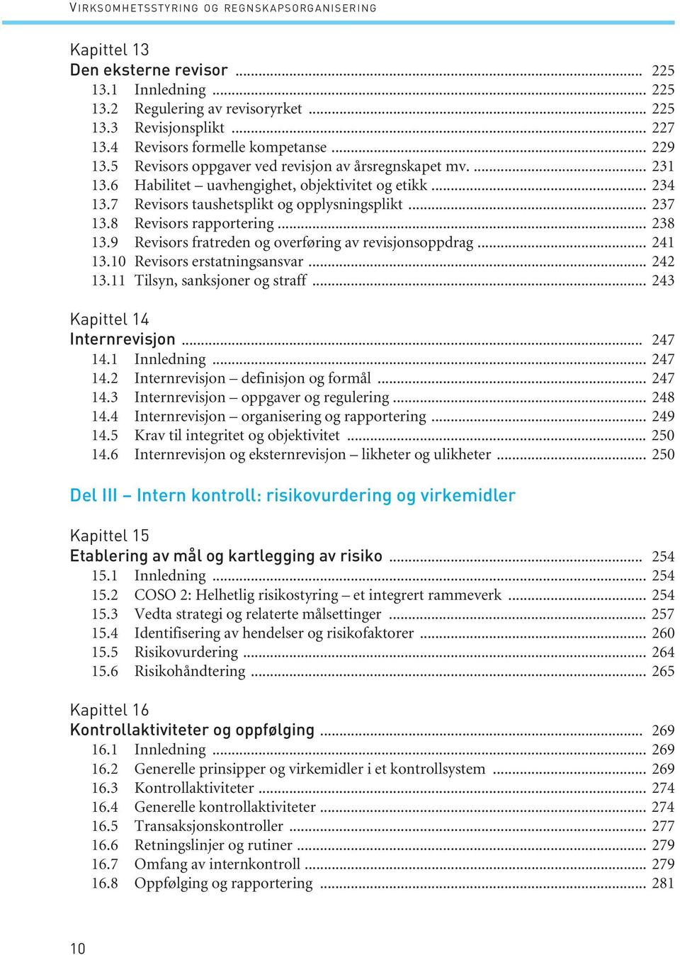 7 Revisors taushetsplikt og opplysningsplikt... 237 13.8 Revisors rapportering... 238 13.9 Revisors fratreden og overføring av revisjonsoppdrag... 241 13.10 Revisors erstatningsansvar... 242 13.