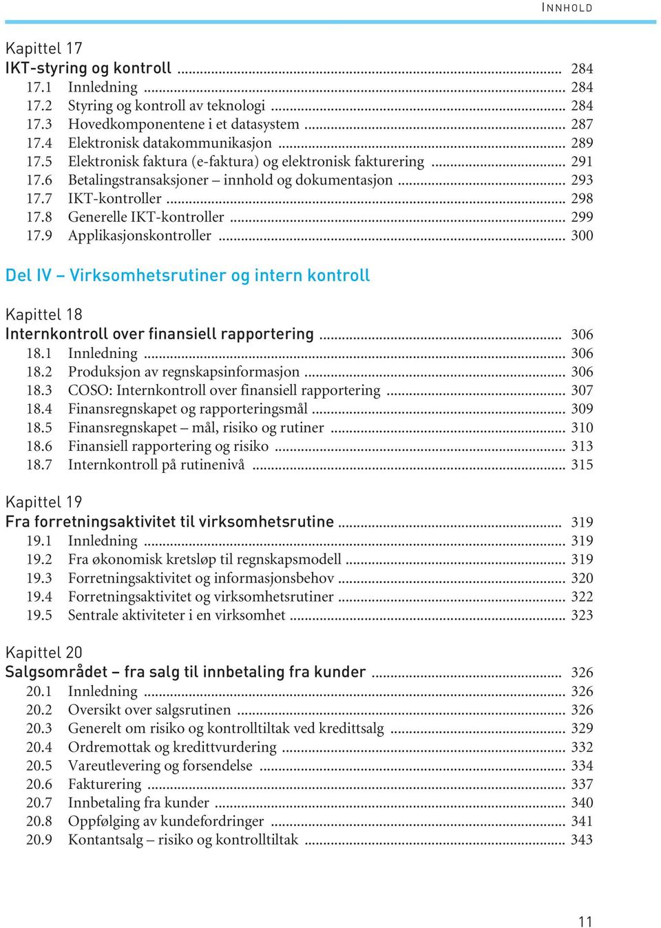 8 Generelle IKT-kontroller... 299 17.9 Applikasjonskontroller... 300 Del IV Virksomhetsrutiner og intern kontroll Kapittel 18 Internkontroll over finansiell rapportering... 306 18.1 Innledning.