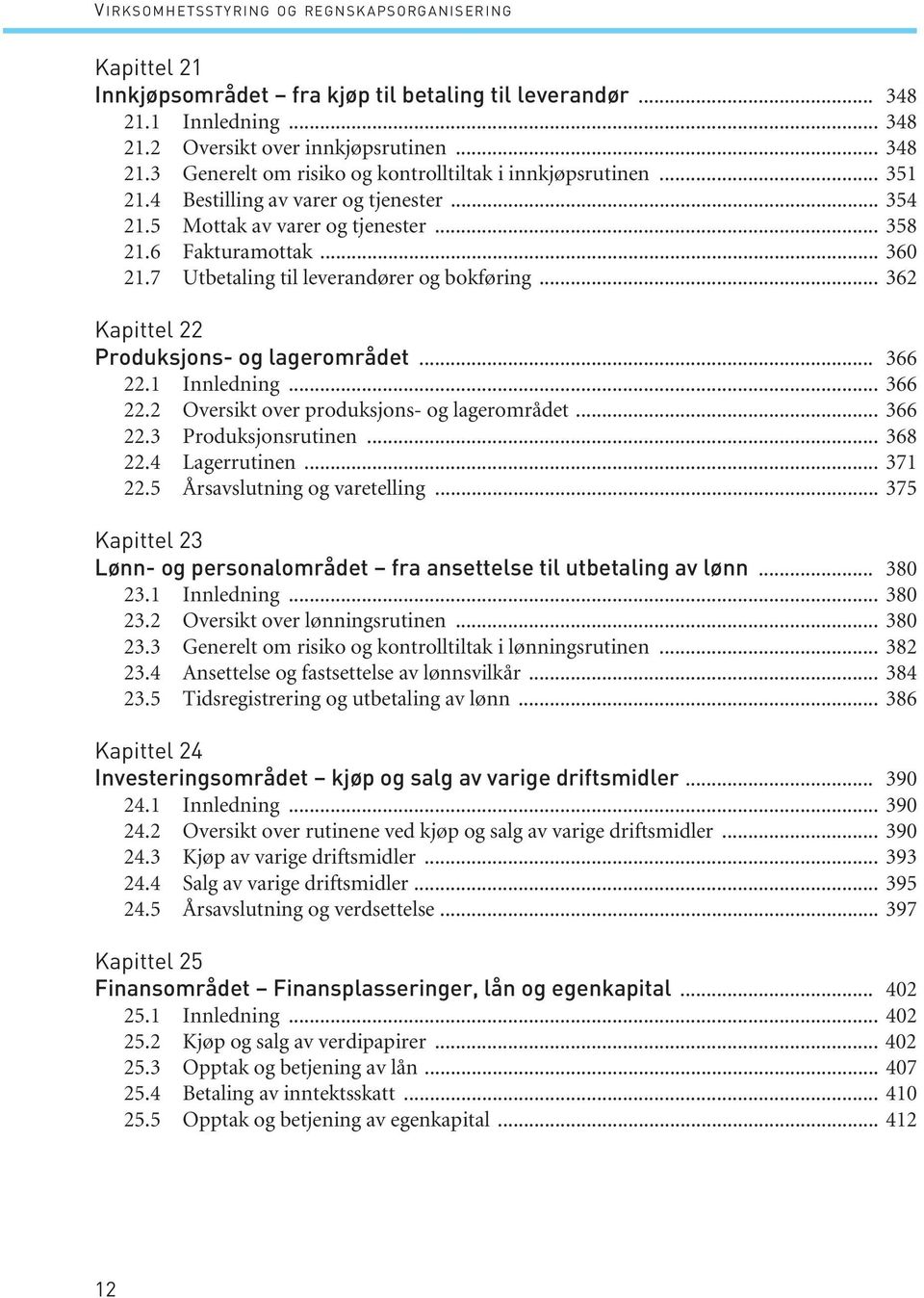 .. 362 Kapittel 22 Produksjons- og lagerområdet... 366 22.1 Innledning... 366 22.2 Oversikt over produksjons- og lagerområdet... 366 22.3 Produksjonsrutinen... 368 22.4 Lagerrutinen... 371 22.