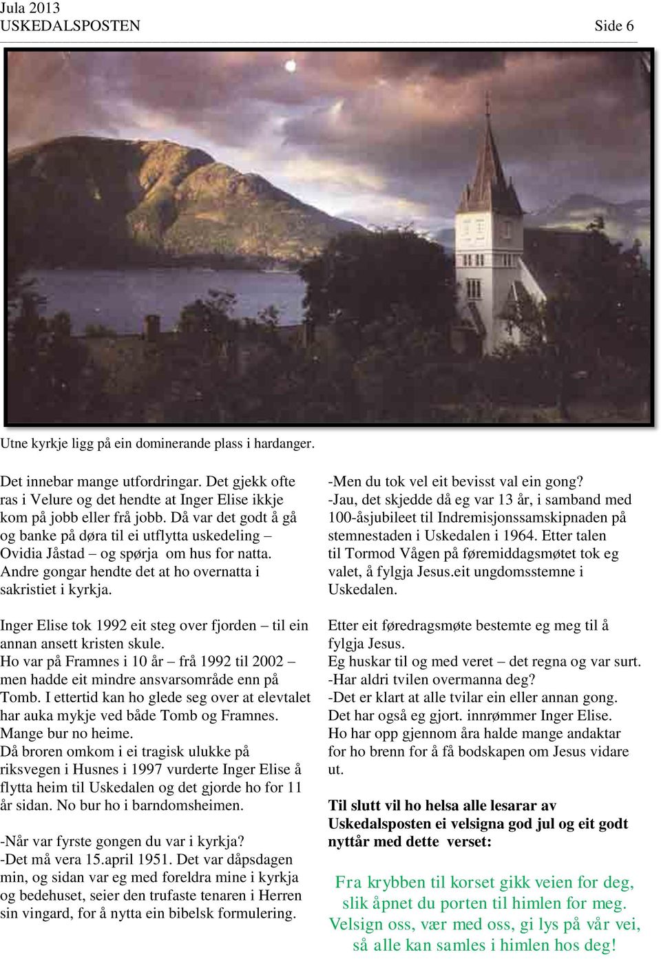 Inger Elise tok 1992 eit steg over fjorden til ein annan ansett kristen skule. Ho var på Framnes i 10 år frå 1992 til 2002 men hadde eit mindre ansvarsområde enn på Tomb.