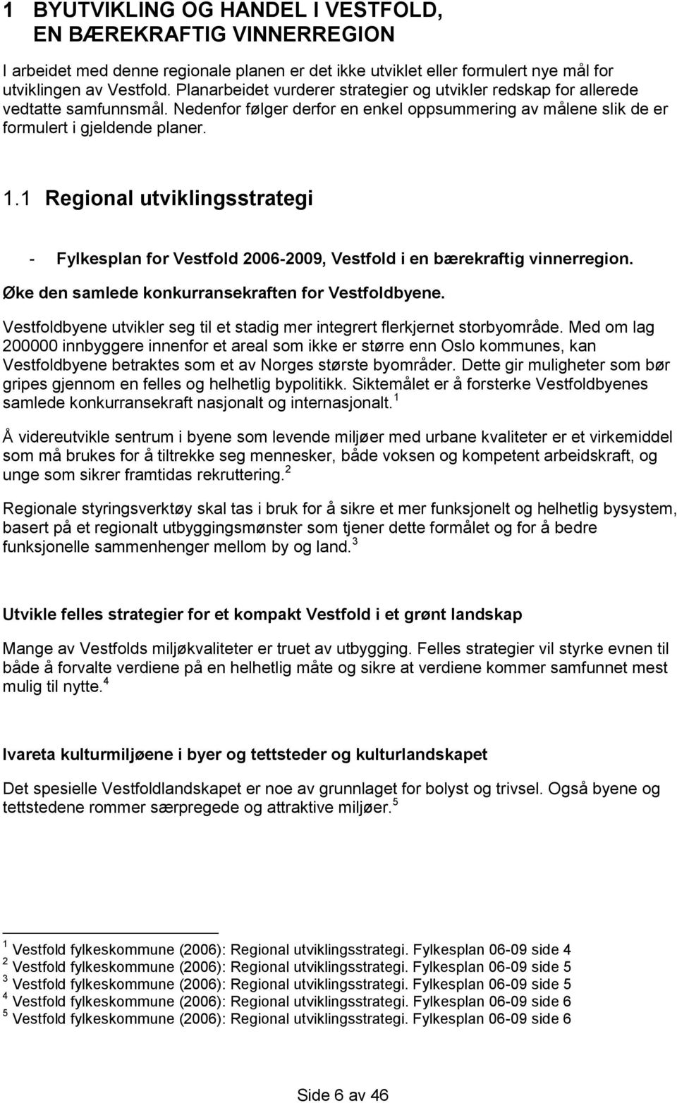 1 Regional utviklingsstrategi - Fylkesplan for Vestfold 2006-2009, Vestfold i en bærekraftig vinnerregion. Øke den samlede konkurransekraften for Vestfoldbyene.