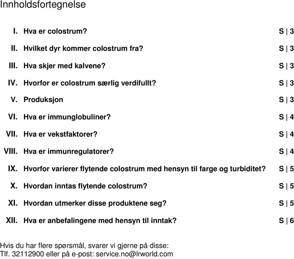 Hva er immunregulatorer? S 4 IX. Hvorfor varierer flytende colostrum med hensyn til farge og turbiditet? S 5 X. Hvordan inntas flytende colostrum? S 5 XI.