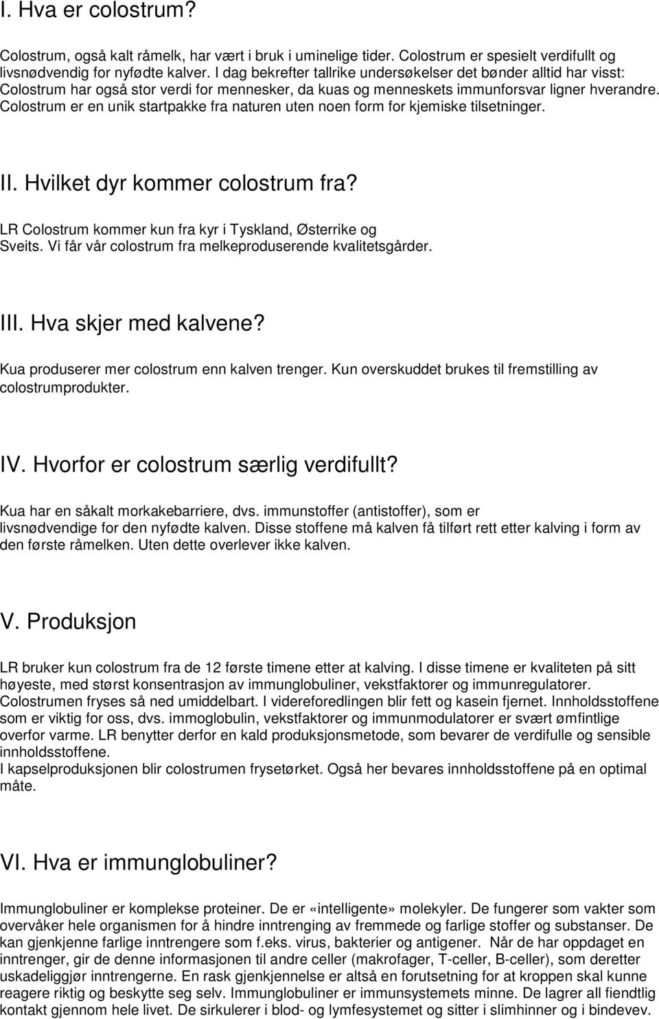 Colostrum er en unik startpakke fra naturen uten noen form for kjemiske tilsetninger. II. Hvilket dyr kommer colostrum fra? LR Colostrum kommer kun fra kyr i Tyskland, Østerrike og Sveits.