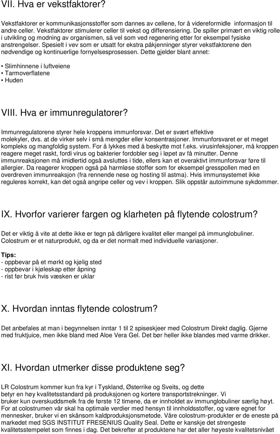 De spiller primært en viktig rolle i utvikling og modning av organismen, så vel som ved regenering etter for eksempel fysiske anstrengelser.