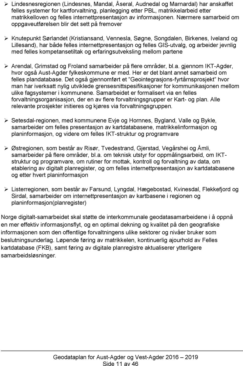 Nærmere samarbeid om oppgaveutførelsen blir det sett på fremover Knutepunkt Sørlandet (Kristiansand, Vennesla, Søgne, Songdalen, Birkenes, Iveland og Lillesand), har både felles internettpresentasjon